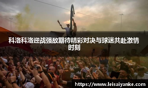 科洛科洛迎战强敌期待精彩对决与球迷共赴激情时刻